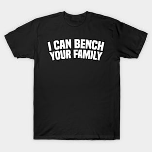 I Can Bench Your Family T-Shirt